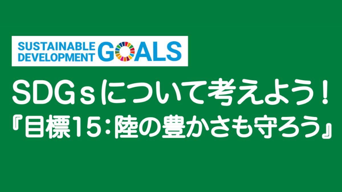 【SDGｓ】目標15：陸の豊かさも守ろう