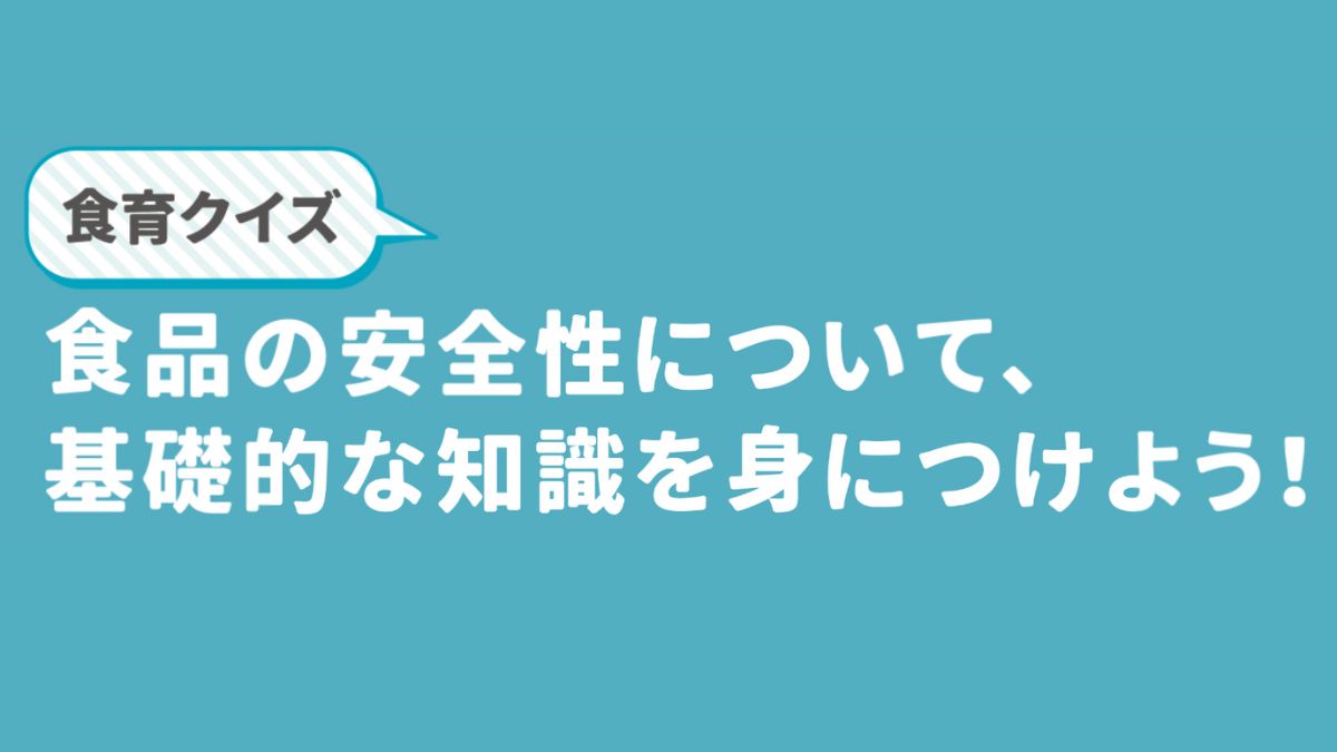 【食育クイズ】食品の安全性について基礎的な知識を身に付けよう