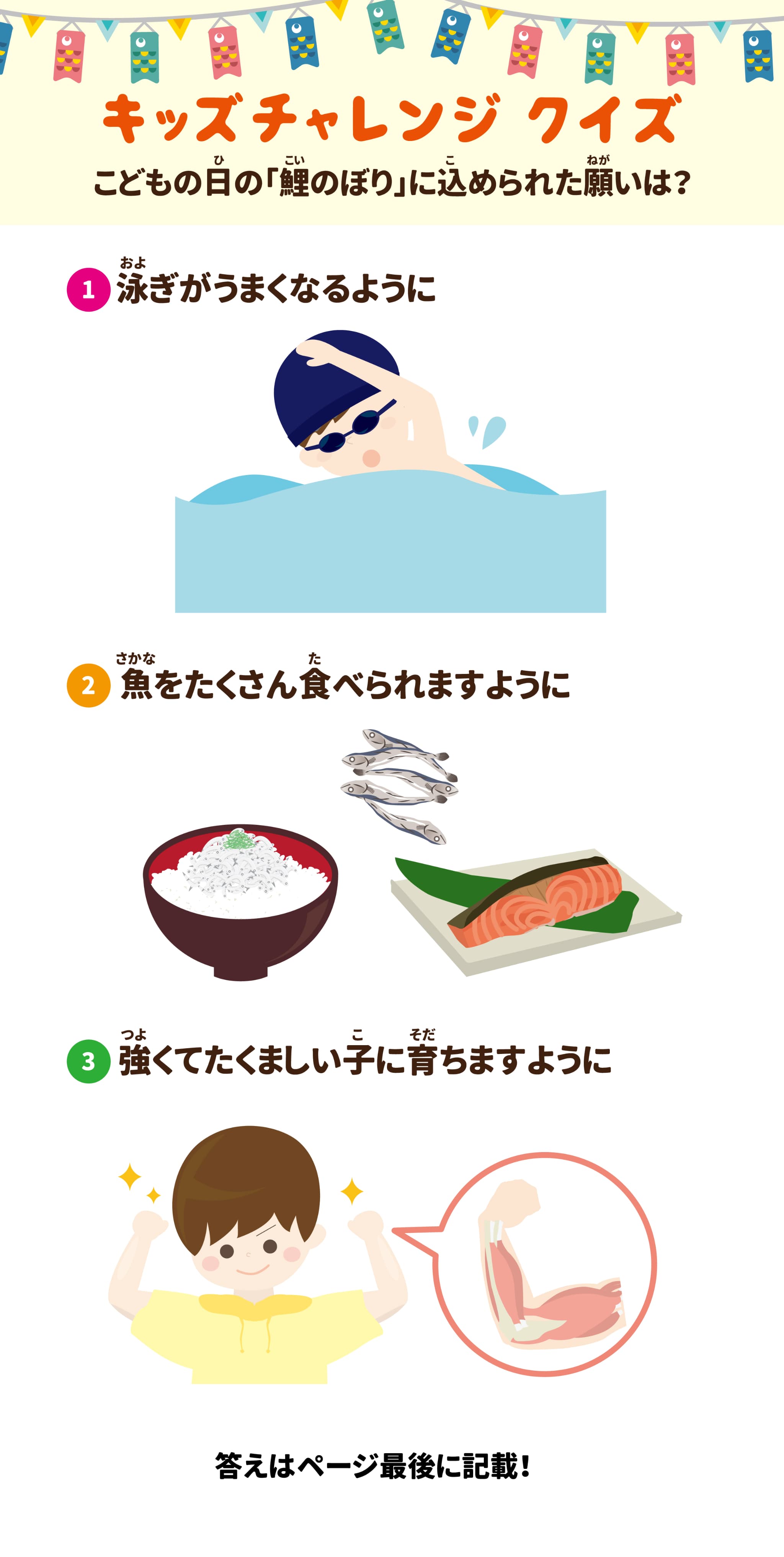 キッズチャレンジクイズ こどもの日の「鯉のぼり」に込められた願いは？ 泳ぎがうまくなるように 魚をたくさん食べられますように 強くてたくましい子に育ちますように