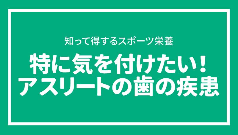 特に気を付けたい！アスリートの歯の疾患