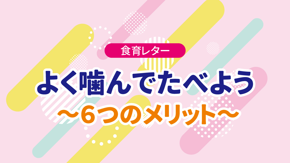 【食育レター】よく噛んでたべよう！～6つのメリット～