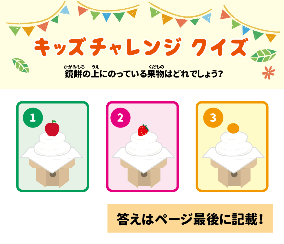 キッズチャレンジクイズ 鏡餅の上にのっている果物はどれでしょう？ 答え：③鏡餅の上にのっているのは、橙という果物です。家が代々栄えるようにという意味が込められています。