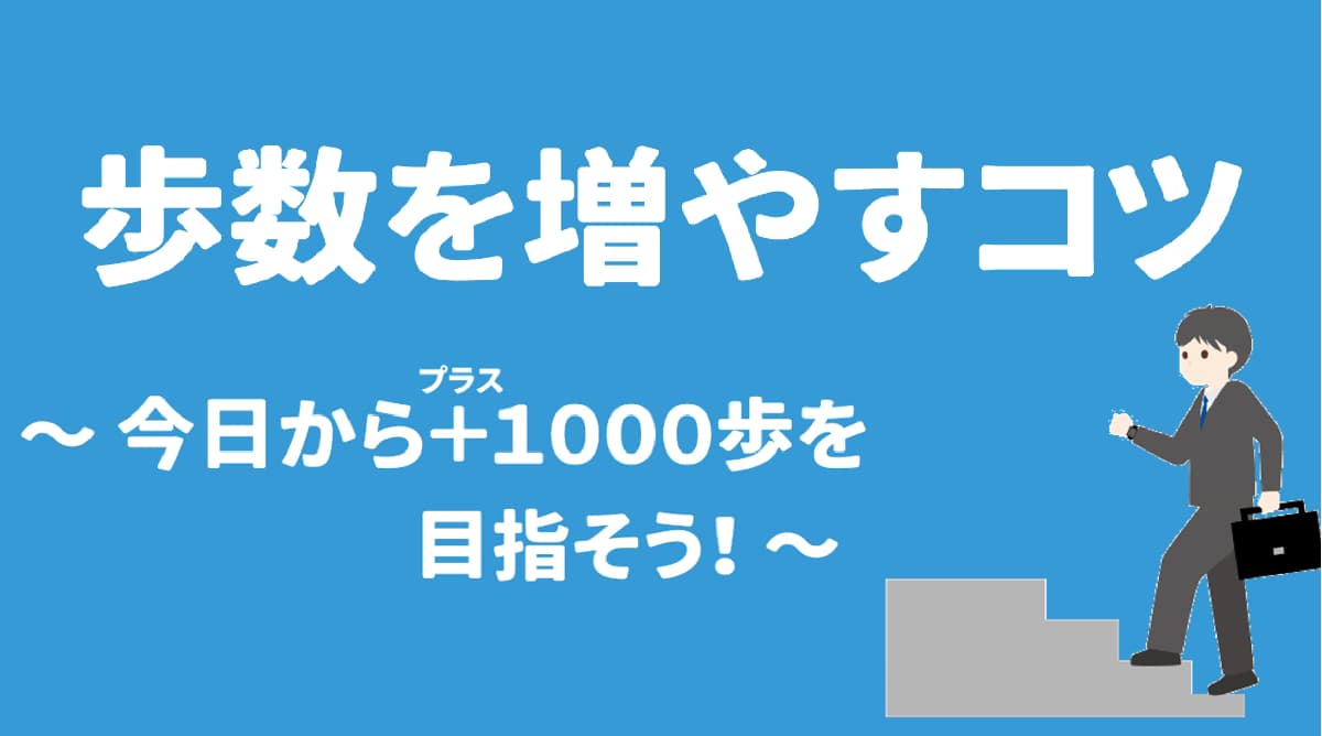 歩数を増やすコツ～今日から＋1000歩を目指そう！～