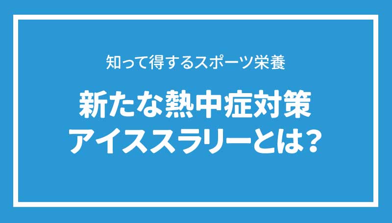 新たな熱中症対策　アイススラリーとは？