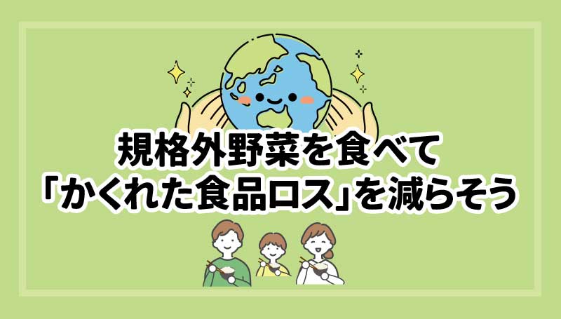 規格外野菜を食べて「かくれた食品ロス」を減らそう