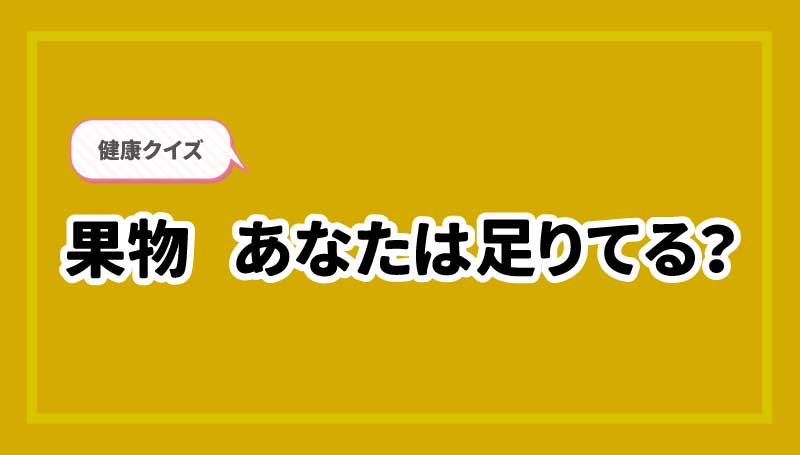 健康クイズ　果物あなたは足りてる？