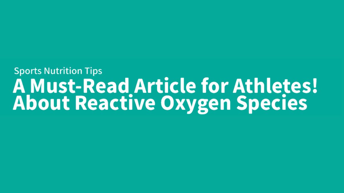 A Must-Read Article for Athletes! About Reactive Oxygen Species